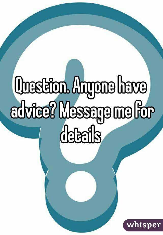 Question. Anyone have advice? Message me for details 