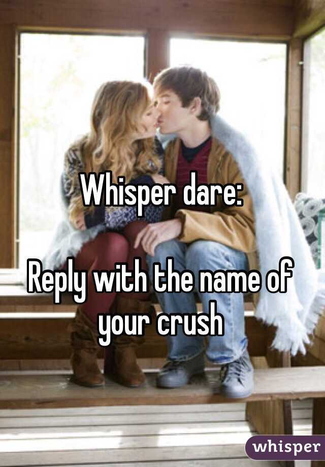 Whisper dare:

Reply with the name of your crush