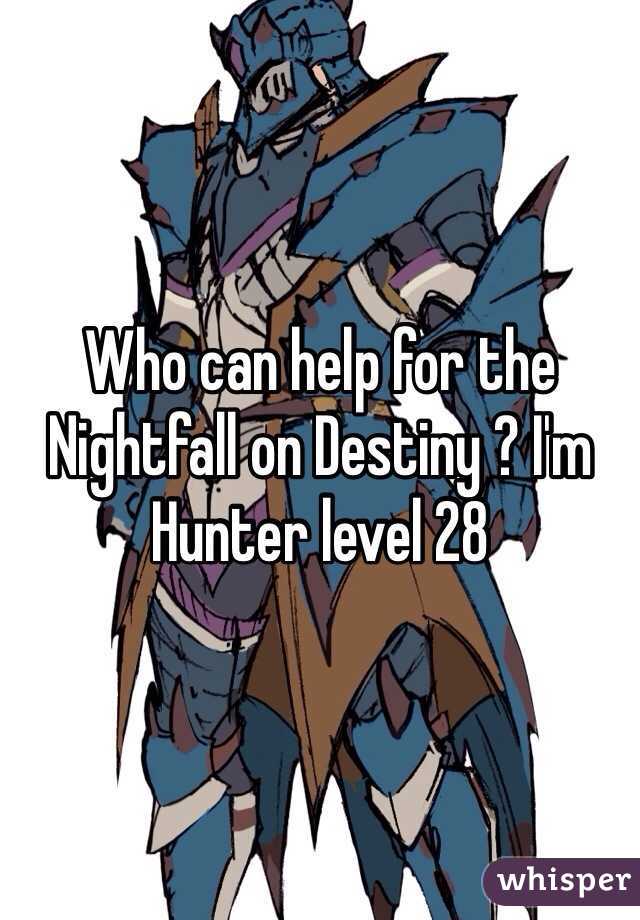 Who can help for the Nightfall on Destiny ? I'm Hunter level 28