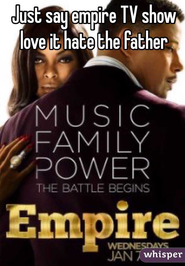 Just say empire TV show love it hate the father 