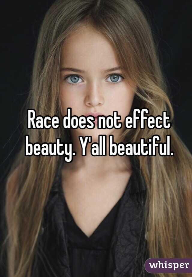 Race does not effect beauty. Y'all beautiful.