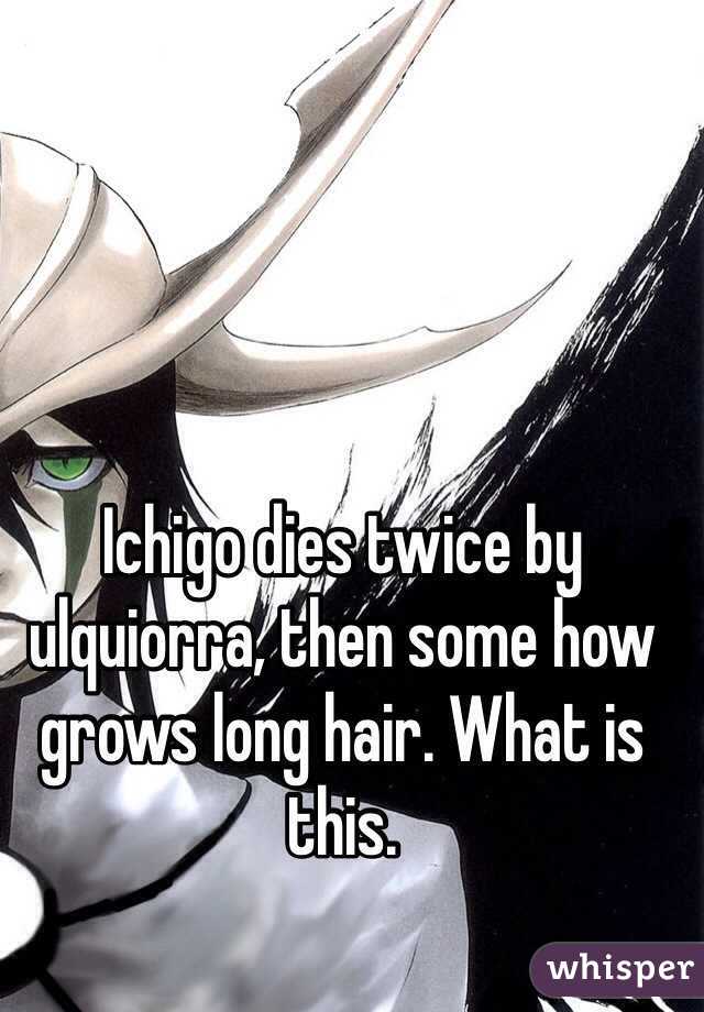 Ichigo dies twice by ulquiorra, then some how grows long hair. What is this. 