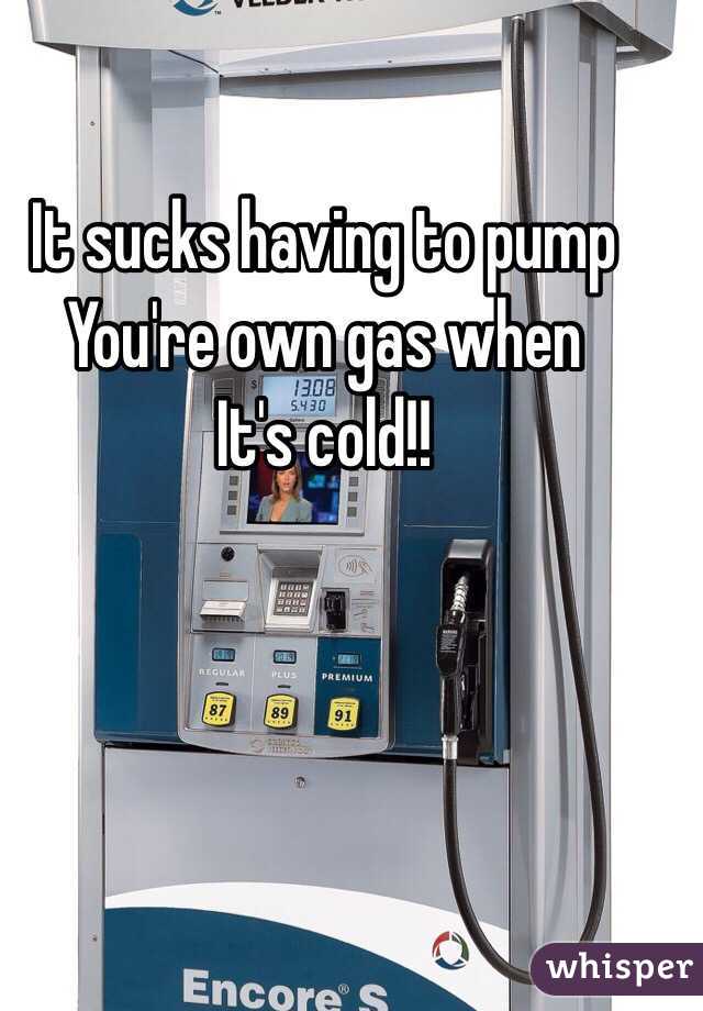 It sucks having to pump
You're own gas when 
It's cold!!