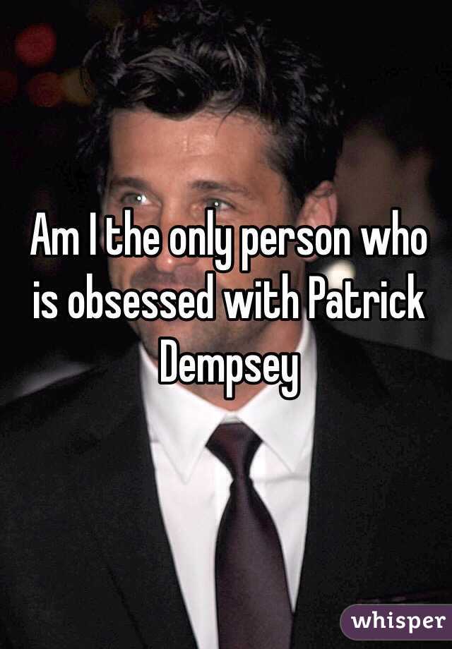 Am I the only person who is obsessed with Patrick Dempsey 