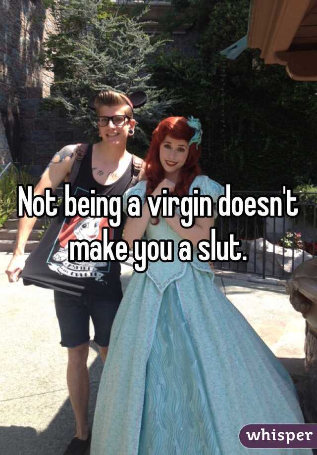 Not being a virgin doesn't make you a slut. 