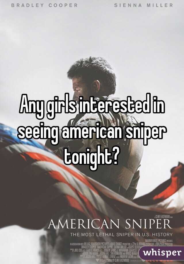 Any girls interested in seeing american sniper tonight?