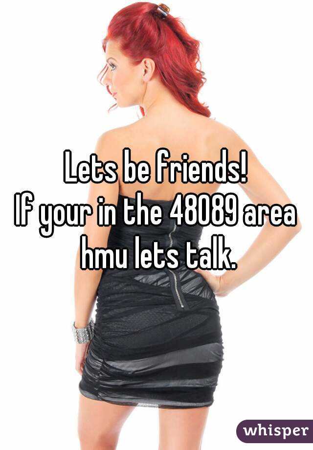 Lets be friends!
If your in the 48089 area hmu lets talk.