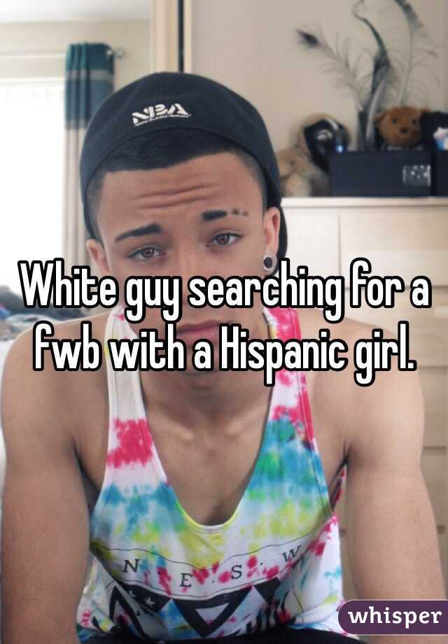 White guy searching for a fwb with a Hispanic girl.