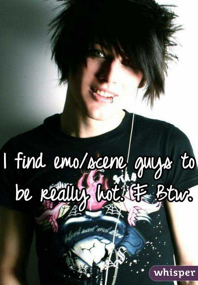 I find emo/scene guys to be really hot. F Btw.