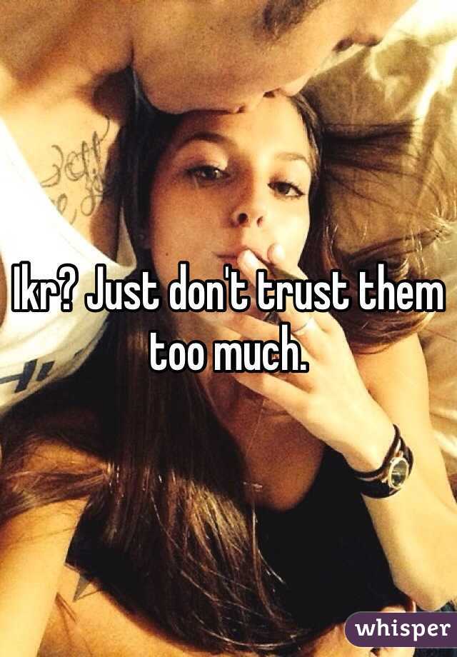 Ikr? Just don't trust them too much. 