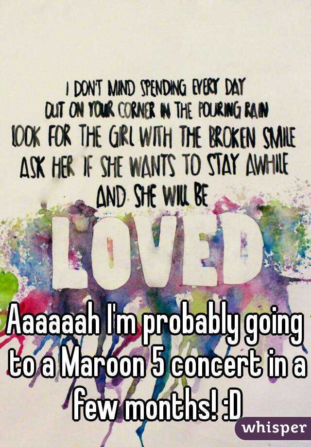 Aaaaaah I'm probably going to a Maroon 5 concert in a few months! :D