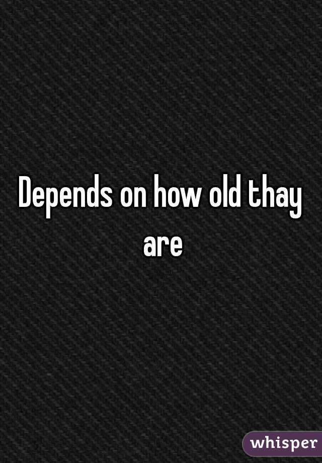 Depends on how old thay are