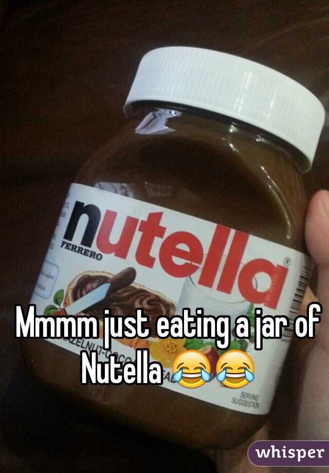 Mmmm just eating a jar of Nutella 😂😂