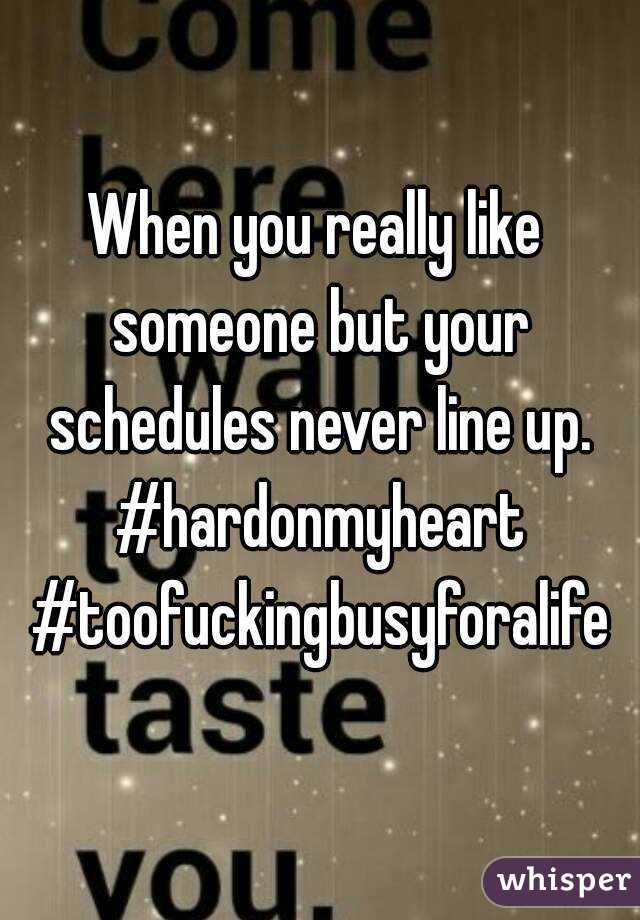 When you really like someone but your schedules never line up. #hardonmyheart #toofuckingbusyforalife