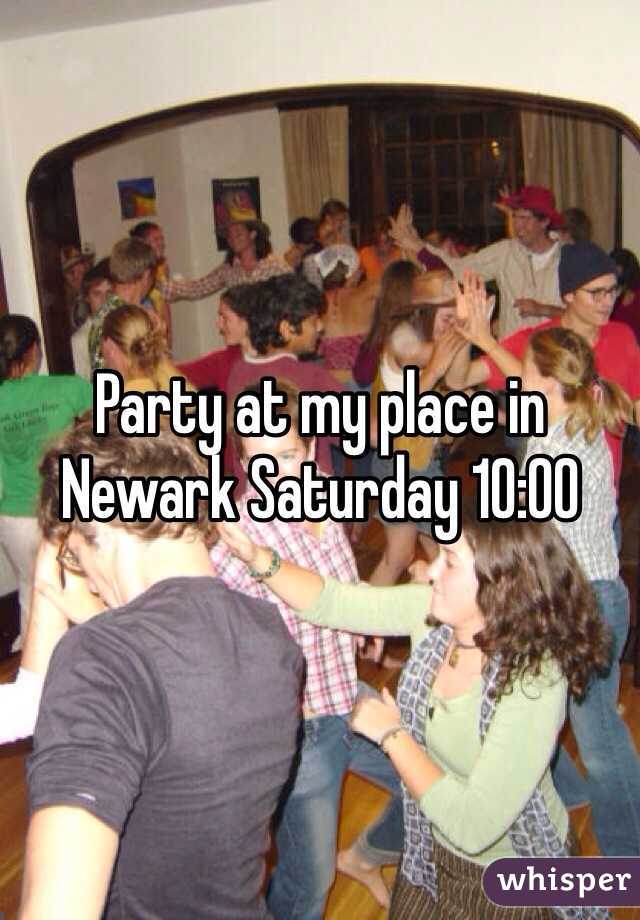 Party at my place in Newark Saturday 10:00