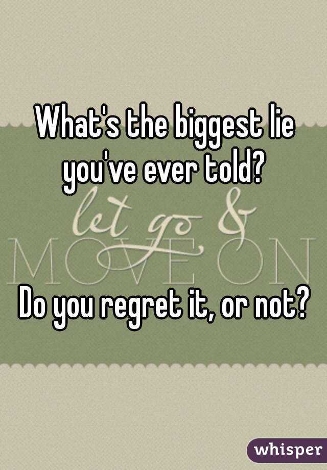 What's the biggest lie you've ever told? 


Do you regret it, or not?