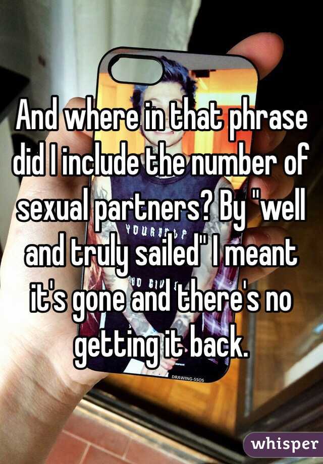 And where in that phrase did I include the number of sexual partners? By "well and truly sailed" I meant it's gone and there's no getting it back.  