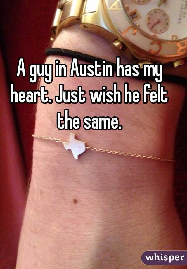 A guy in Austin has my heart. Just wish he felt the same. 