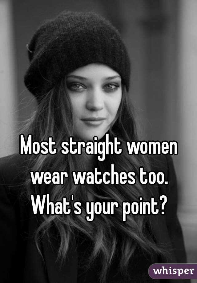 Most straight women wear watches too. 
What's your point?