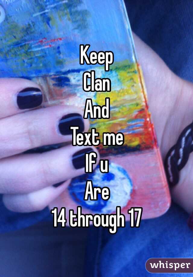  Keep  
Clan
And
Text me 
If u 
Are
14 through 17