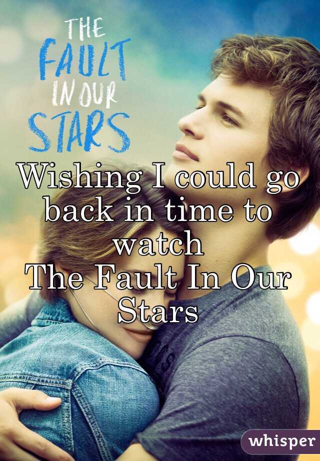 Wishing I could go back in time to watch
The Fault In Our Stars