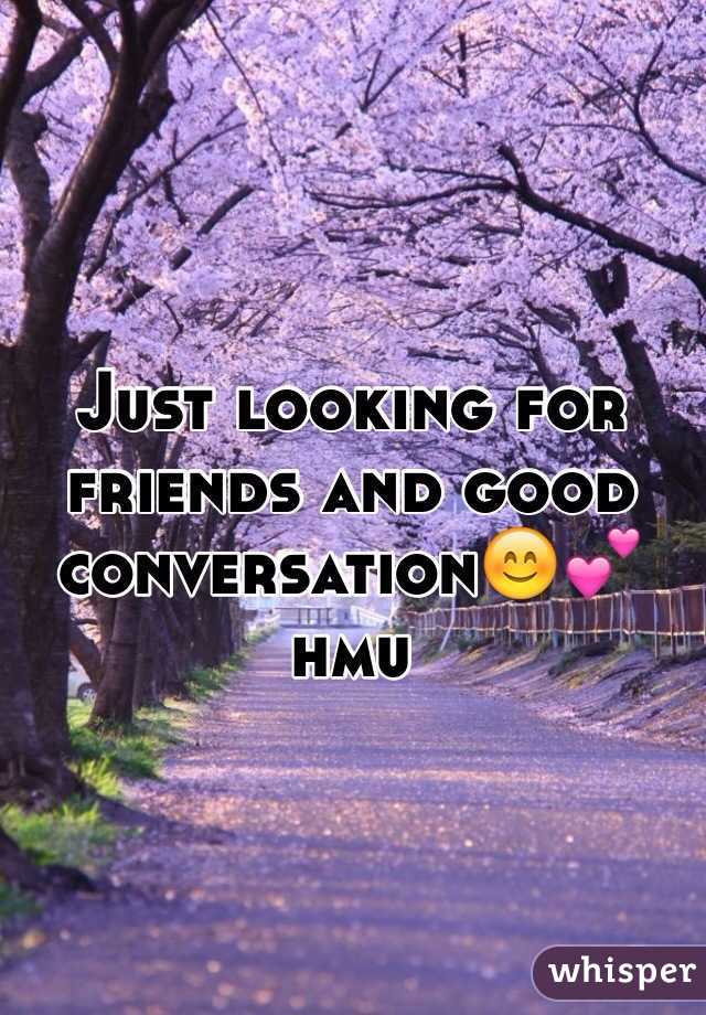 Just looking for friends and good conversation😊💕 hmu