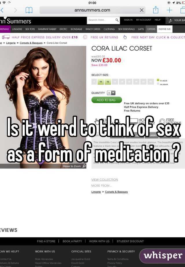 Is it weird to think of sex as a form of meditation ? 