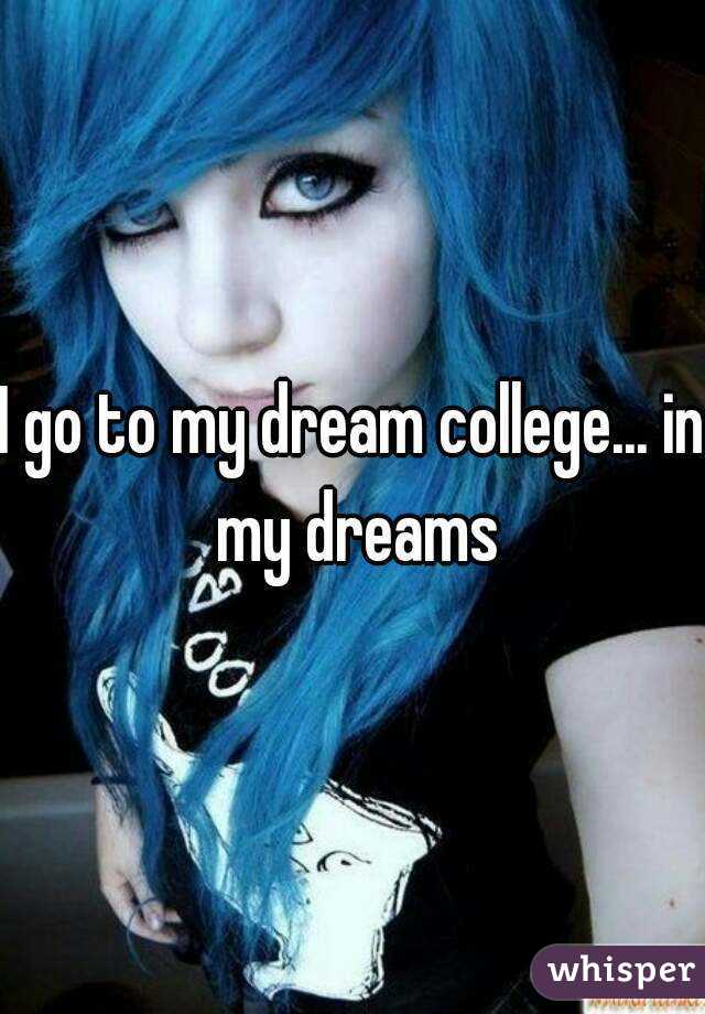 I go to my dream college... in my dreams