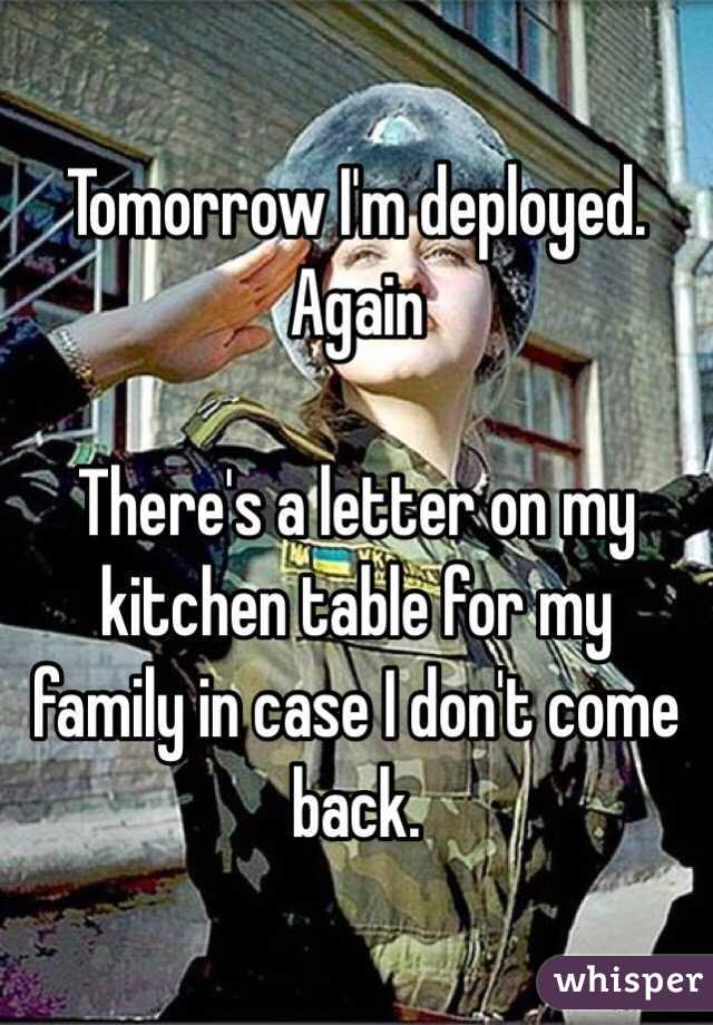 Tomorrow I'm deployed. Again 

There's a letter on my kitchen table for my family in case I don't come back. 