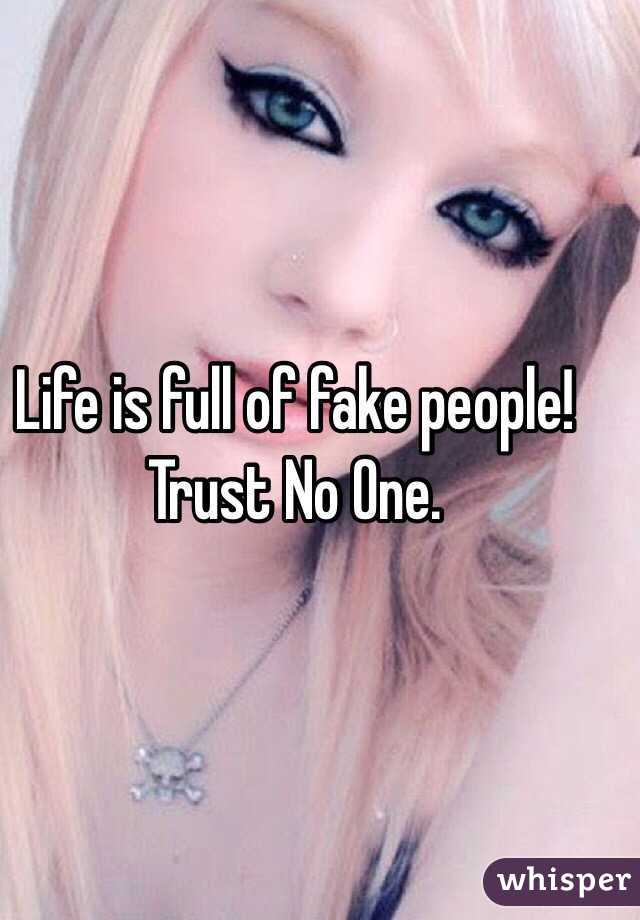 Life is full of fake people!
Trust No One.
