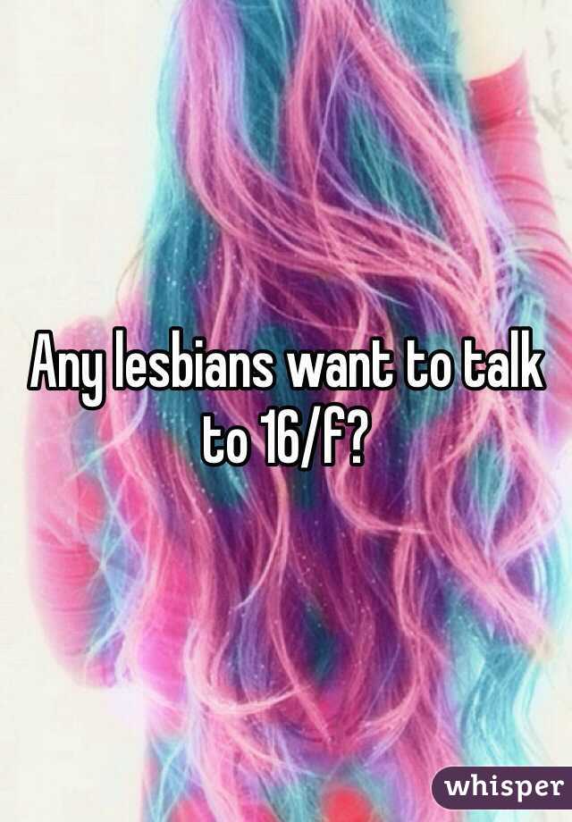 Any lesbians want to talk to 16/f?