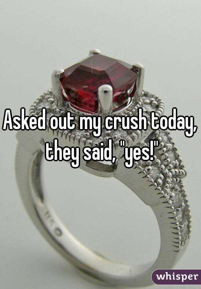 Asked out my crush today, they said, "yes!"