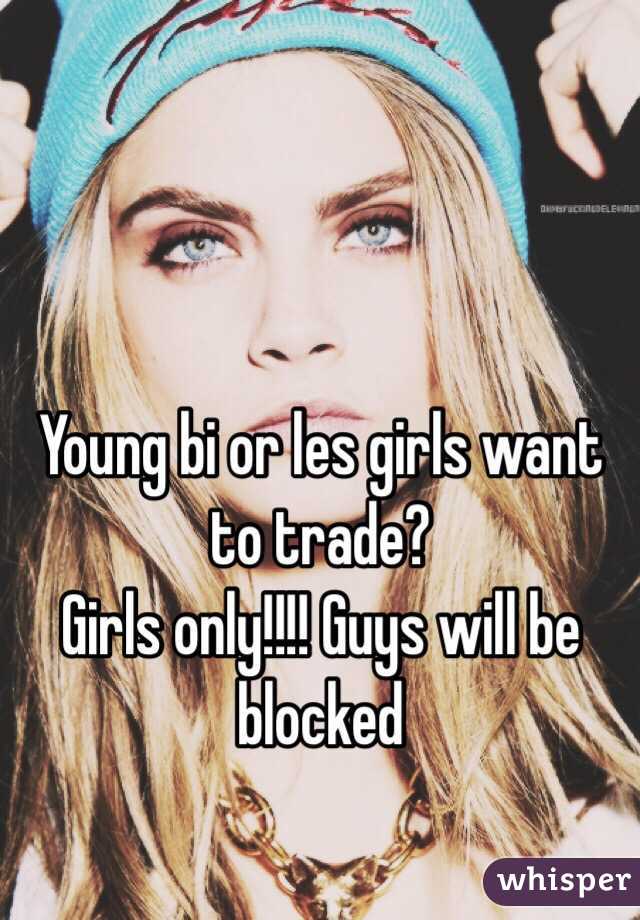 Young bi or les girls want to trade? 
Girls only!!!! Guys will be blocked 