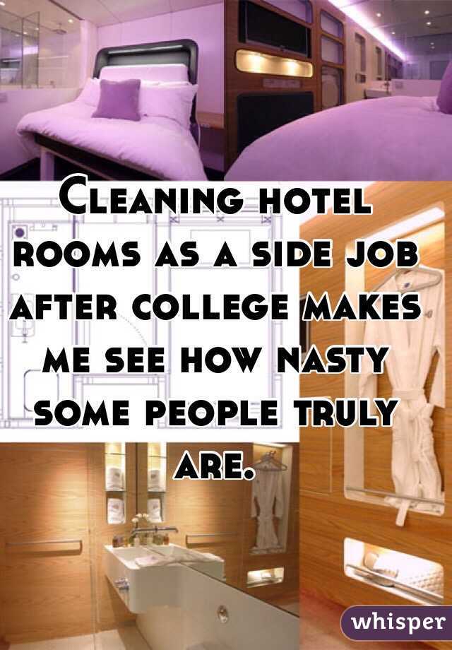 Cleaning hotel rooms as a side job after college makes me see how nasty some people truly are. 