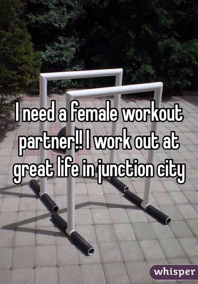 I need a female workout partner!! I work out at great life in junction city