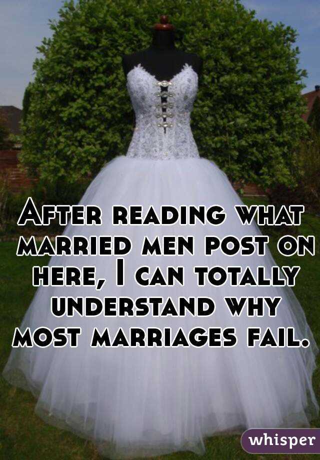 After reading what married men post on here, I can totally understand why most marriages fail. 