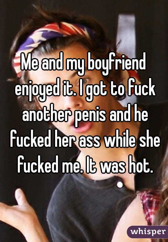 Me and my boyfriend enjoyed it. I got to fuck another penis and he fucked her ass while she fucked me. It was hot.