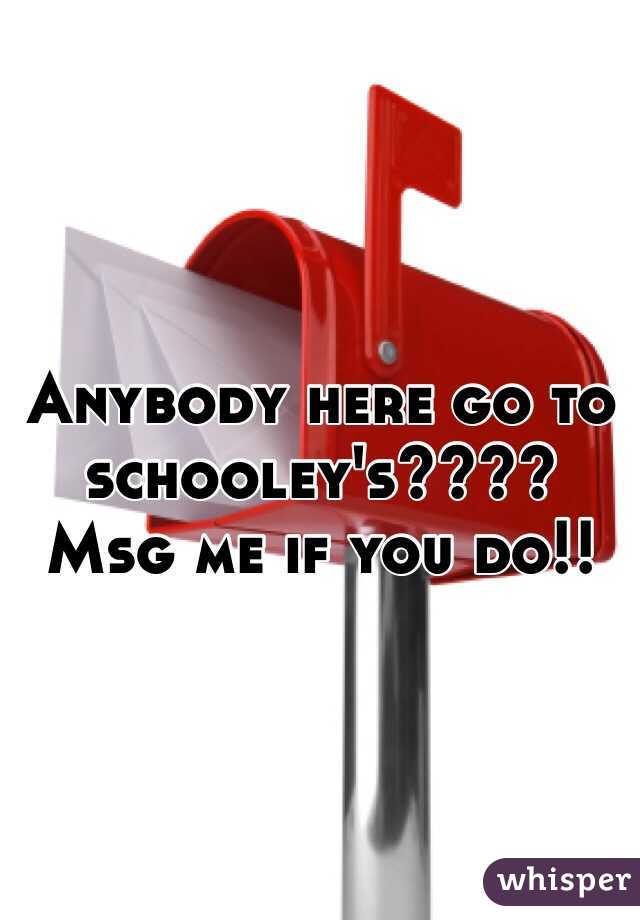 Anybody here go to schooley's???? Msg me if you do!!