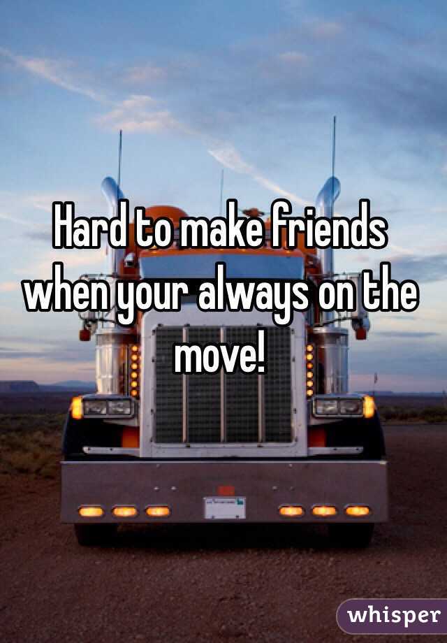 Hard to make friends when your always on the move!