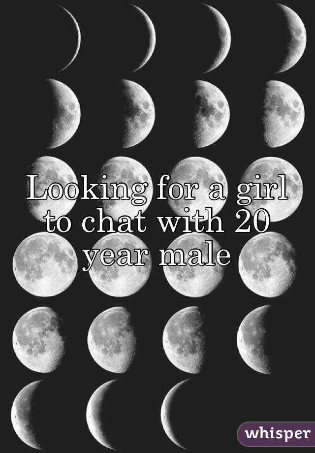 Looking for a girl to chat with 20 year male