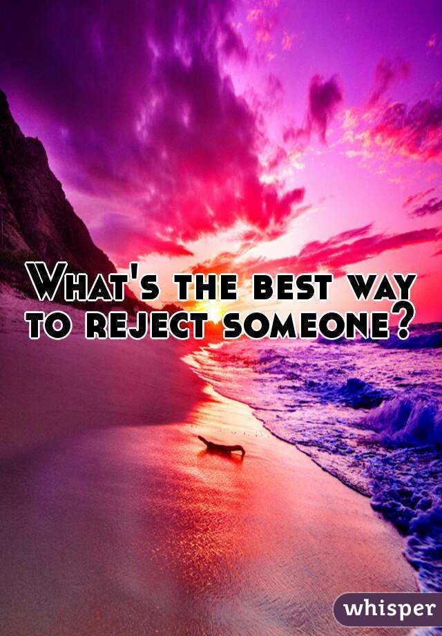 What's the best way to reject someone? 