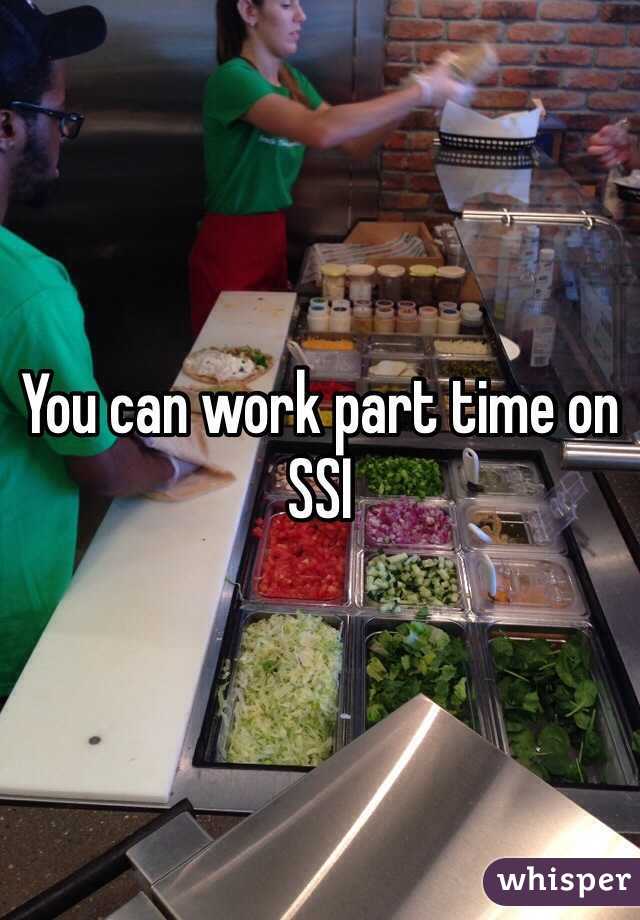 You can work part time on SSI