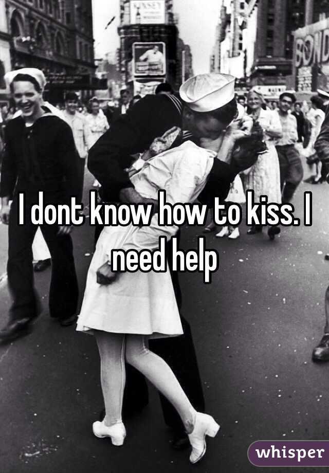 I dont know how to kiss. I need help