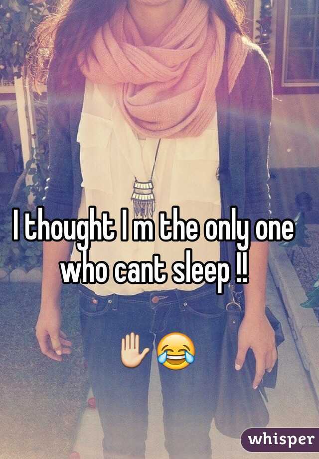 I thought I m the only one who cant sleep !! 

✋😂