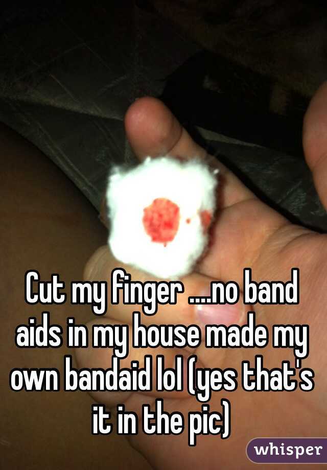 Cut my finger ....no band aids in my house made my own bandaid lol (yes that's it in the pic)