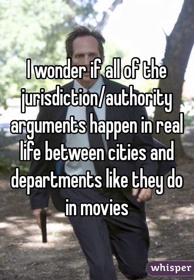 I wonder if all of the jurisdiction/authority arguments happen in real life between cities and departments like they do in movies 
