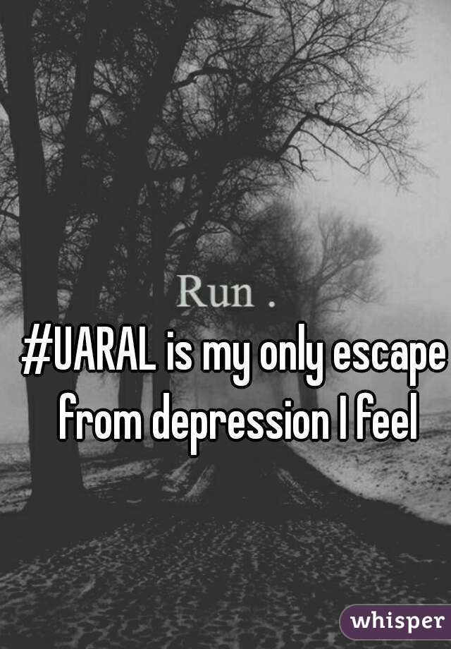 #UARAL is my only escape from depression I feel