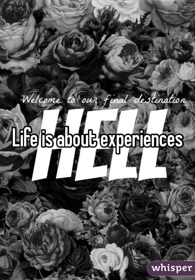 Life is about experiences