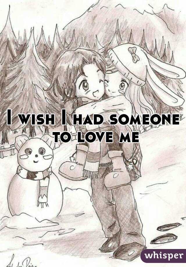 I wish I had someone to love me