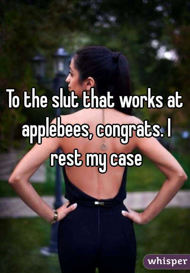 To the slut that works at applebees, congrats. I rest my case